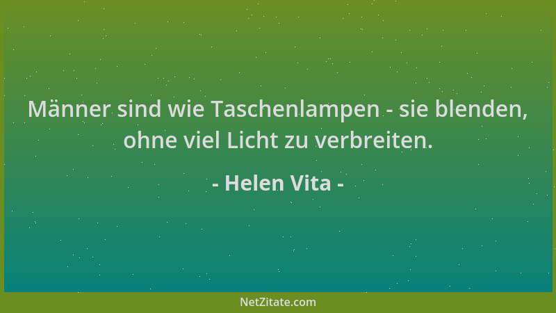 Helen Vita - Männer sind wie Taschenlampen - sie blenden, ohne viel Licht zu verbreiten....
