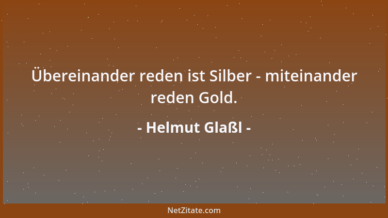 Helmut Glaßl - Übereinander reden ist Silber - miteinander reden Gold....