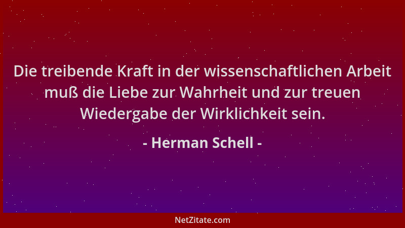 Herman Schell - Die treibende Kraft in der wissenschaftlichen Arbeit muß die Liebe zur Wahrheit und zur treuen Wiedergabe d...