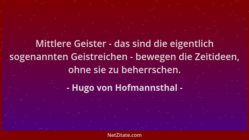 Hugo von Hofmannsthal - Mittlere Geister - das sind die eigentlich sogenannten Geistreichen - bewegen die Zeitideen, ohne s...