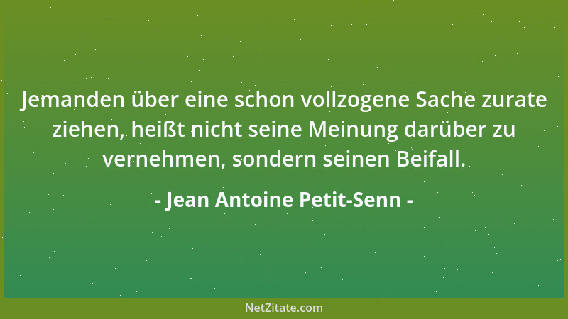 Jean Antoine Petit-Senn - Jemanden über eine schon vollzogene Sache zurate ziehen, heißt nicht seine Meinung darüber zu ver...