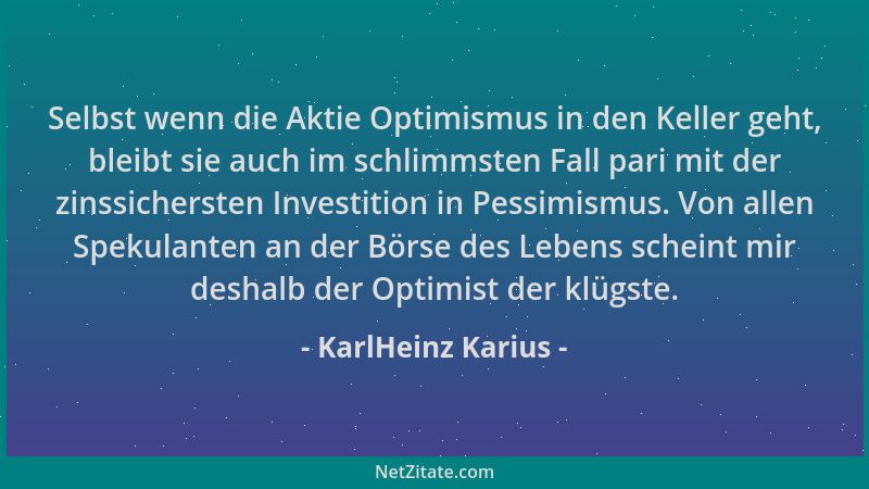 KarlHeinz Karius - Selbst wenn die Aktie Optimismus in den Keller geht, bleibt sie auch im schlimmsten Fall pari mit der zi...