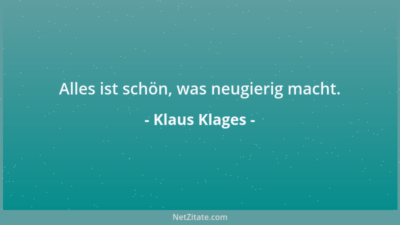 Klaus Klages - Alles ist schön, was neugierig macht....
