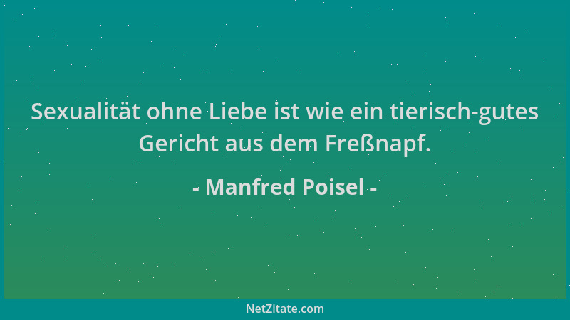 Manfred Poisel - Sexualität ohne Liebe ist wie ein tierisch-gutes Gericht aus dem Freßnapf....