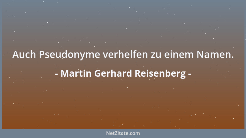 Martin Gerhard Reisenberg - Auch Pseudonyme verhelfen zu einem Namen....