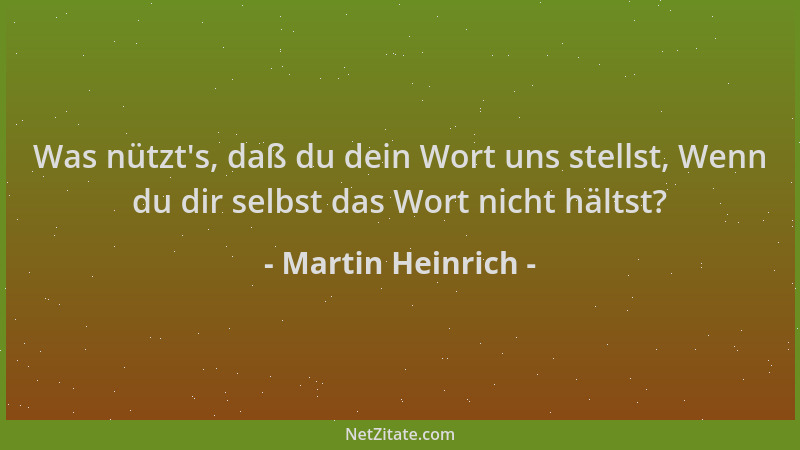 Martin Heinrich - Was nützt 's, daß du dein Wort uns stellst, Wenn du dir selbst das Wort nicht hältst?...