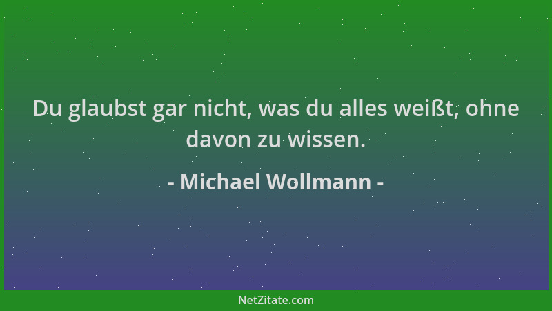 Michael Wollmann - Du glaubst gar nicht, was du alles weißt, ohne davon zu wissen....