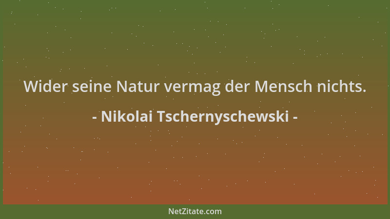 Nikolai Tschernyschewski - Wider seine Natur vermag der Mensch nichts....