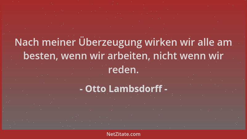 Otto Lambsdorff - Nach meiner Überzeugung wirken wir alle am besten, wenn wir arbeiten, nicht wenn wir reden....