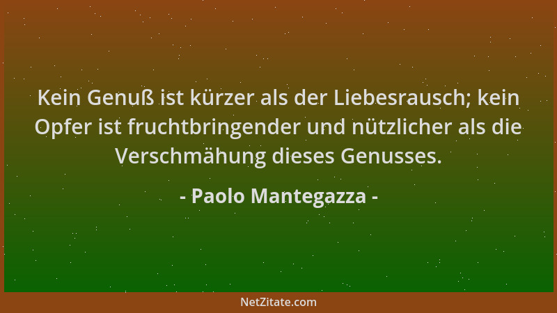Paolo Mantegazza - Kein Genuß ist kürzer als der Liebesrausch; kein Opfer ist fruchtbringender und nützlicher als die Versc...