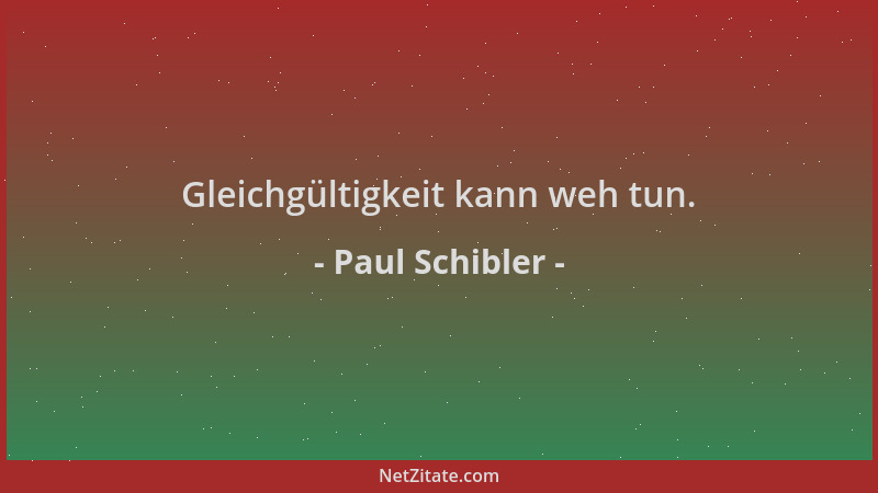 Paul Schibler - Gleichgültigkeit kann weh tun....