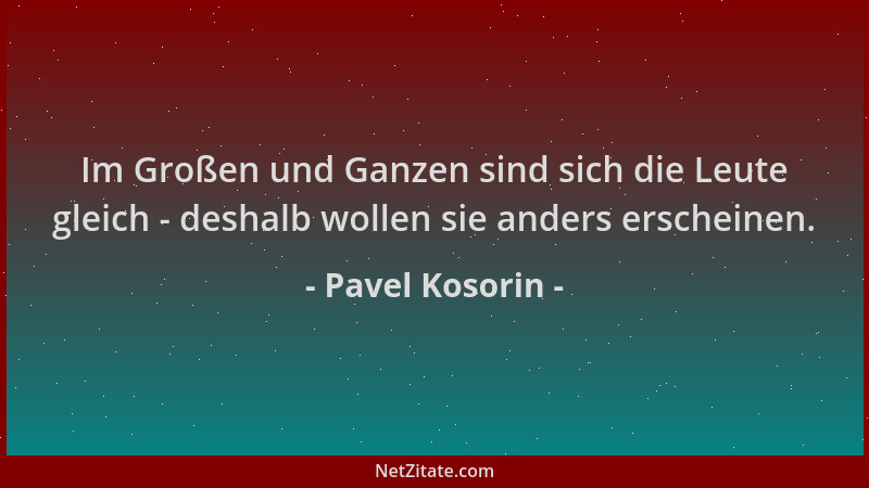 Pavel Kosorin - Im Großen und Ganzen sind sich die Leute gleich - deshalb wollen sie anders erscheinen....