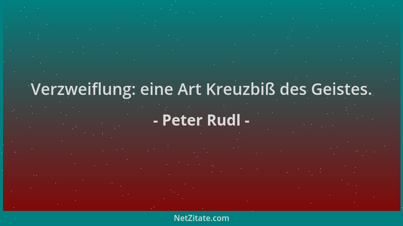 Peter Rudl - Verzweiflung: eine Art Kreuzbiß des Geistes....