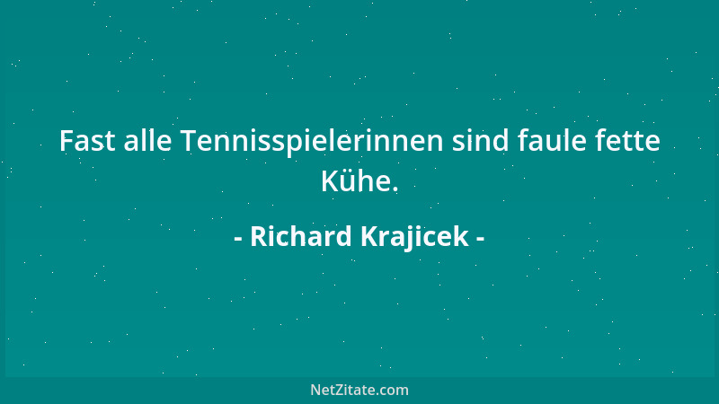 Richard Krajicek - Fast alle Tennisspielerinnen sind faule fette Kühe....
