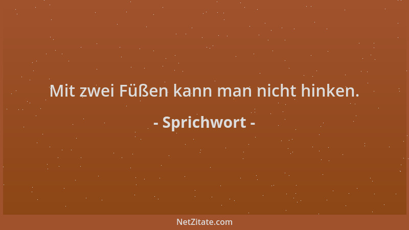 Sprichwort - Mit zwei Füßen kann man nicht hinken....