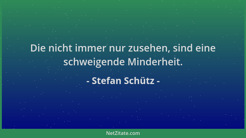 Stefan Schütz - Die nicht immer nur zusehen, sind eine schweigende Minderheit....