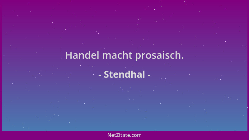 Stendhal - Handel macht prosaisch....