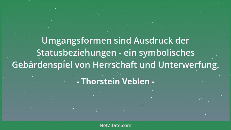 Thorstein Veblen - Umgangsformen sind Ausdruck der Statusbeziehungen - ein symbolisches Gebärdenspiel von Herrschaft und Un...