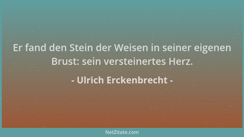 Ulrich Erckenbrecht - Er fand den Stein der Weisen in seiner eigenen Brust: sein versteinertes Herz....