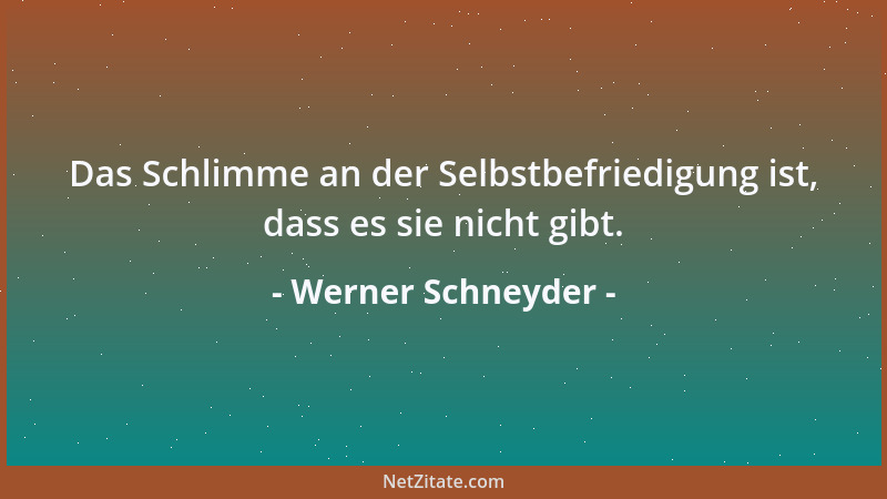 Werner Schneyder - Das Schlimme an der Selbstbefriedigung ist, dass es sie nicht gibt....