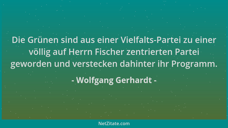 Wolfgang Gerhardt - Die Grünen sind aus einer Vielfalts-Partei zu einer völlig auf Herrn Fischer zentrierten Partei geworde...