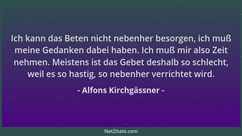 Alfons Kirchgässner - Ich kann das Beten nicht nebenher besorgen, ich muß meine Gedanken dabei haben. Ich muß mir also Zeit...