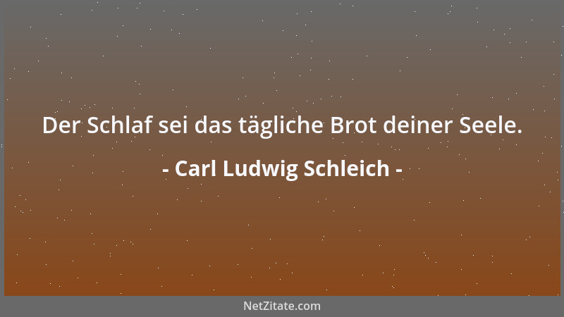 Carl Ludwig Schleich - Der Schlaf sei das tägliche Brot deiner Seele....