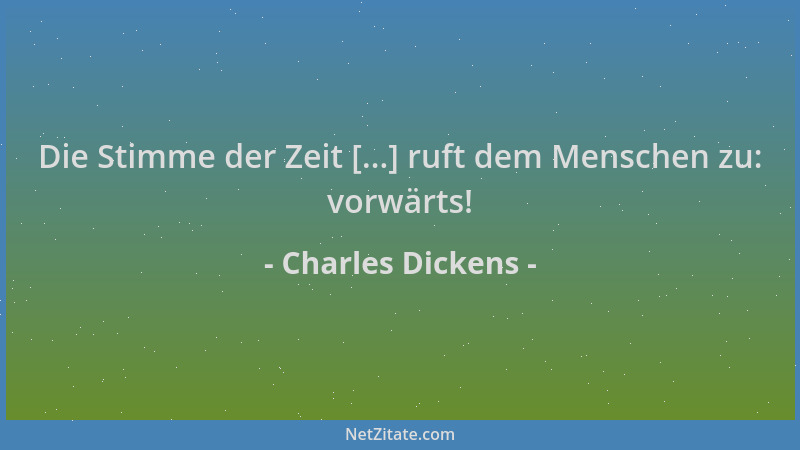 Charles Dickens - Die Stimme der Zeit [...] ruft dem Menschen zu: vorwärts!...