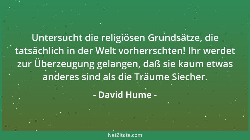David Hume - Untersucht die religiösen Grundsätze, die tatsächlich in der Welt vorherrschten! Ihr werdet zur Überzeugung ge...