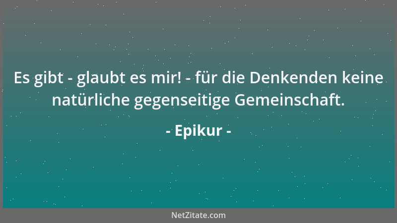 Epikur - Notwendigkeit ist ein Übel, aber es besteht keine Notwendigkeit unter einer Notwendigkeit zu leben....