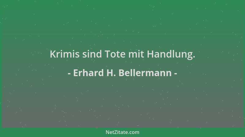 Erhard H. Bellermann - Krimis sind Tote mit Handlung....