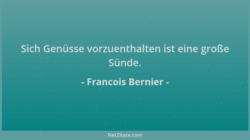 Francois Bernier - Sich Genüsse vorzuenthalten ist eine große Sünde....