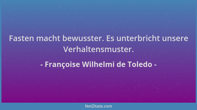 Françoise Wilhelmi de Toledo - Fasten macht bewusster. Es unterbricht unsere Verhaltensmuster....