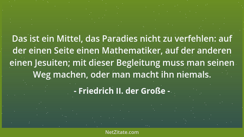 Friedrich II. der Große - Das ist ein Mittel, das Paradies nicht zu verfehlen: auf der einen Seite einen Mathematiker, auf...