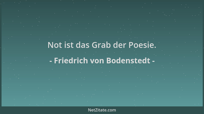 Friedrich von Bodenstedt - Not ist das Grab der Poesie....