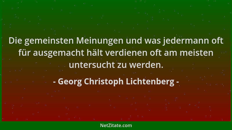 Georg Christoph Lichtenberg - Die gemeinsten Meinungen und was jedermann oft für ausgemacht hält verdienen oft am meisten u...