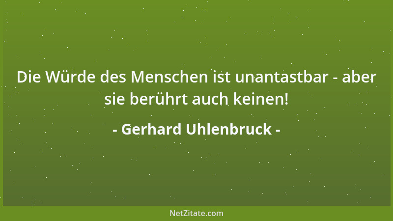 Gerhard Uhlenbruck - Die Würde des Menschen ist unantastbar - aber sie berührt auch keinen!...