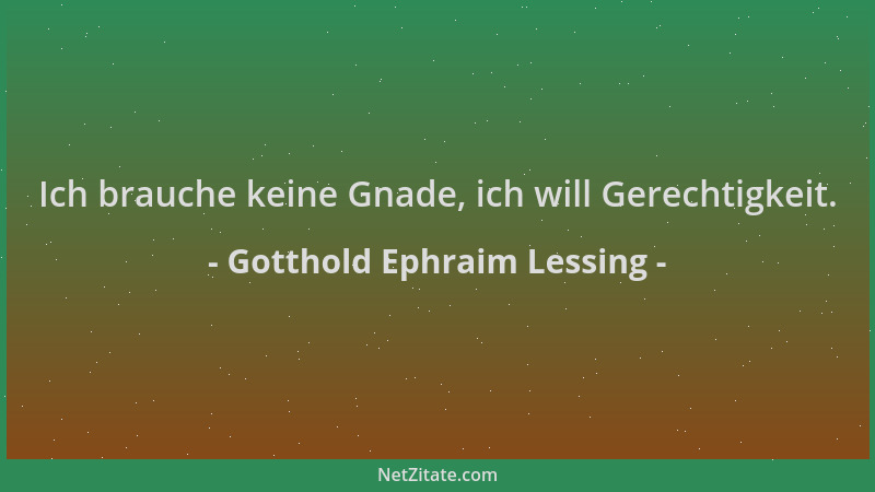 Gotthold Ephraim Lessing - Ich brauche keine Gnade, ich will Gerechtigkeit....