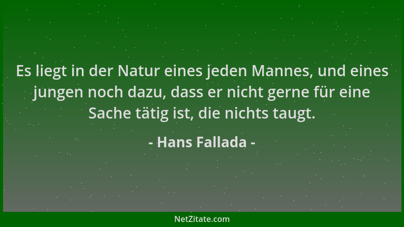 Hans Fallada - Es liegt in der Natur eines jeden Mannes, und eines jungen noch dazu, dass er nicht gerne für eine Sache tät...