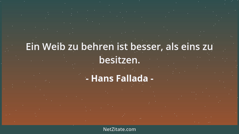 Hans Fallada - Ein Weib zu behren ist besser, als eins zu besitzen....