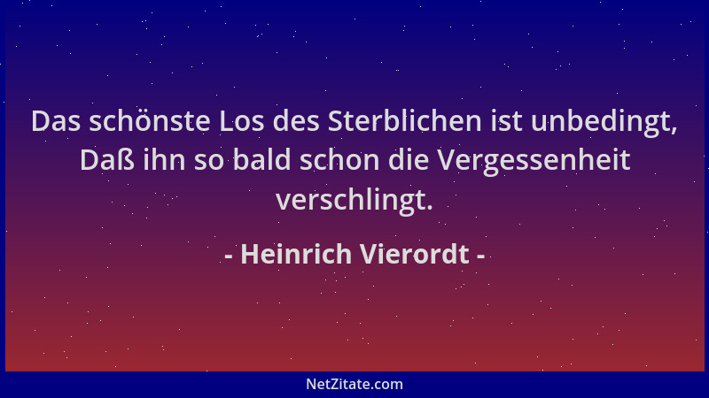 Heinrich Vierordt - Das schönste Los des Sterblichen ist unbedingt, Daß ihn so bald schon die Vergessenheit verschlingt....