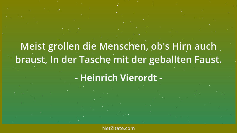 Heinrich Vierordt - Meist grollen die Menschen, ob 's Hirn auch braust, In der Tasche mit der geballten Faust....