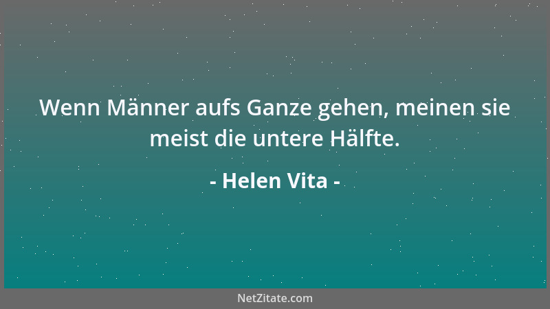 Helen Vita - Wenn Männer aufs Ganze gehen, meinen sie meist die untere Hälfte....