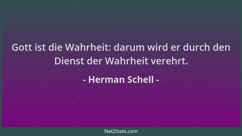 Herman Schell - Gott ist die Wahrheit: darum wird er durch den Dienst der Wahrheit verehrt....