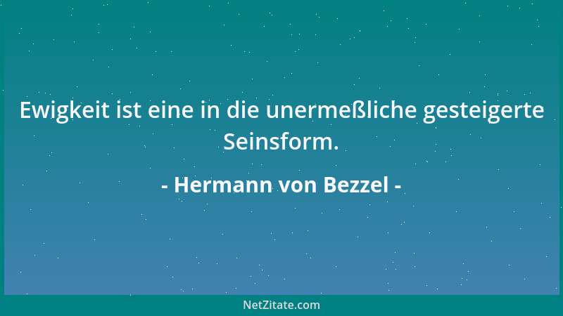 Hermann von Bezzel - Ewigkeit ist eine in die unermeßliche gesteigerte Seinsform....