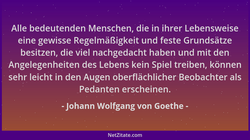 Johann Wolfgang von Goethe - Alle bedeutenden Menschen, die in ihrer Lebensweise eine gewisse Regelmäßigkeit und feste Grun...