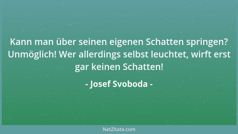 Josef Svoboda - Kann man über seinen eigenen Schatten springen? Unmöglich! Wer allerdings selbst leuchtet, wirft erst gar k...