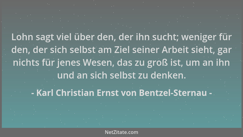 Karl Christian Ernst von Bentzel-Sternau - Lohn sagt viel über den, der ihn sucht; weniger für den, der sich selbst am Ziel...