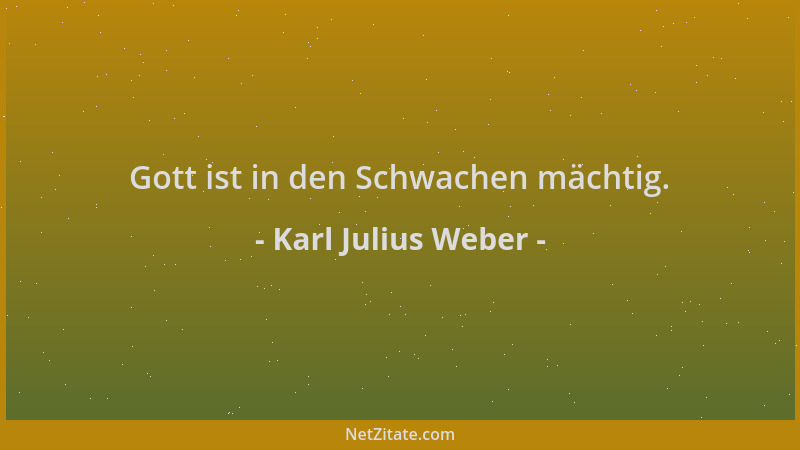 Karl Julius Weber - Gott ist in den Schwachen mächtig....