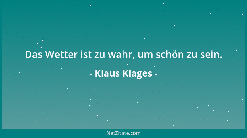 Klaus Klages - Das Wetter ist zu wahr, um schön zu sein....